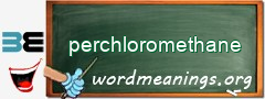 WordMeaning blackboard for perchloromethane